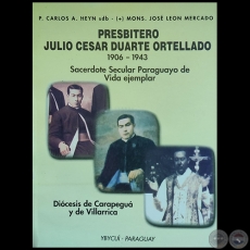 PRESBITERO JULIO CESAR DUARTE ORTELLADO 1906-1943 - Autores: P. CARLOS A. HEYN sbd / MONS. JOS LEON MERCADO